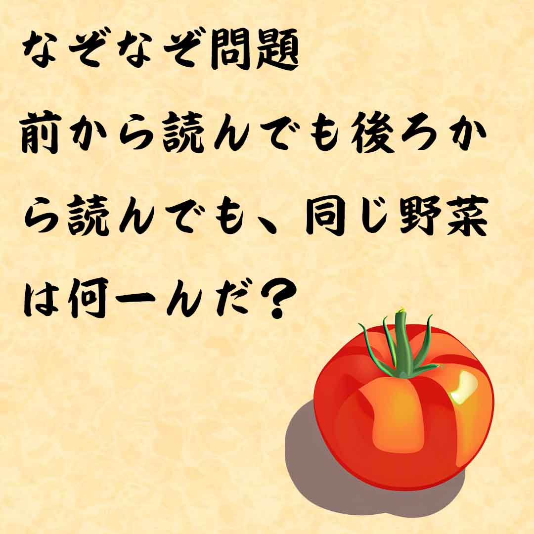 なぞなぞ簡単　前から読んでも後ろから読んでも、同じ野菜は何ーんだ？