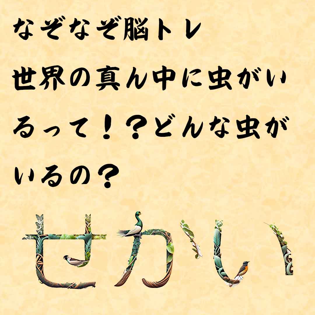 なぞなぞ高齢者介護　世界の真ん中に虫がいるって！？どんな虫がいるの？